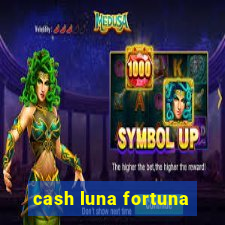 cash luna fortuna